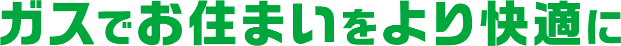 ガスでお住まいをより快適に